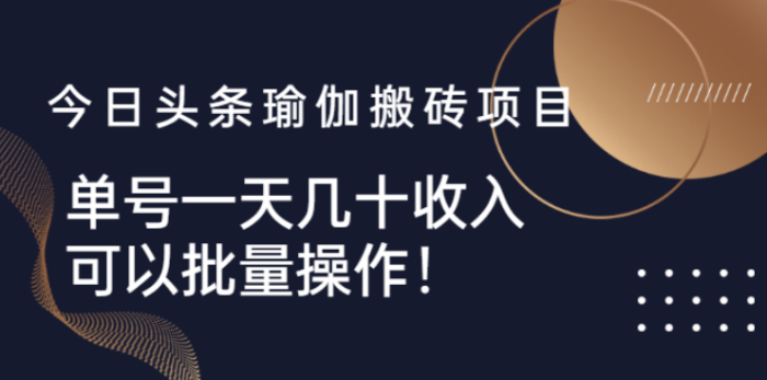 今日头条瑜伽搬砖课-单号一天几十收入-可以批量操作-爱分享资源网