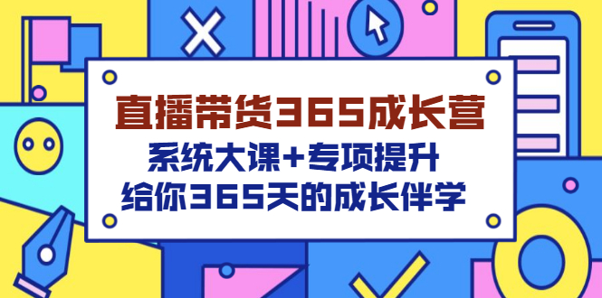 带货直播365成长营_系统课_专场推广_给你365天带学成长-爱分享资源网