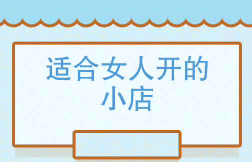 适合女人开的小店有哪些?-爱分享资源网