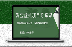 淘宝虚拟整店搬运采集玩法分享课_保姆级实操教程