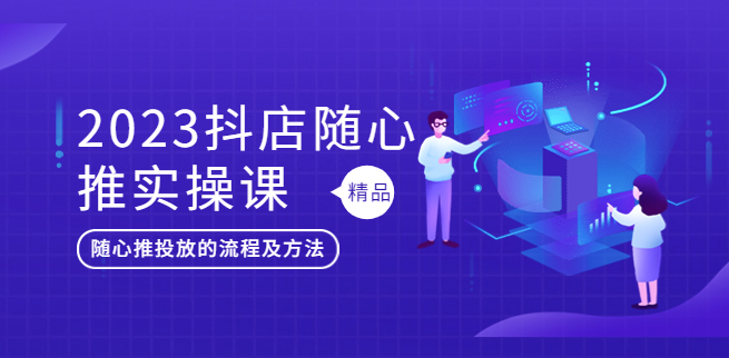 图片[1]-轻松掌握抖音小店投放_2023实战课程详解随心推方法-爱分享资源网