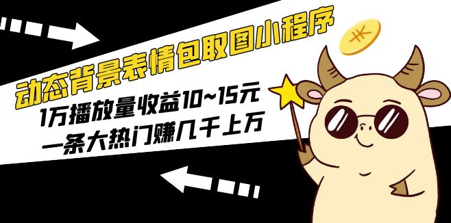 图片[1]-动态表情包小程序玩法_1万播放量收益10~15元_一条大热门赚几千上万