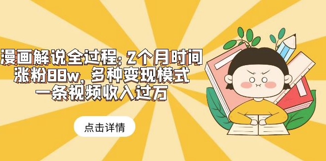 图片[1]-漫画解说全过程：2个月时间涨粉88w_多种变现模式_一条视频收入过万