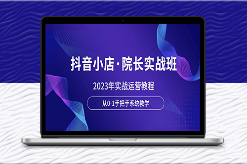 2023年抖音小店实战班_从零到一手把手教你系统运营-爱分享资源网