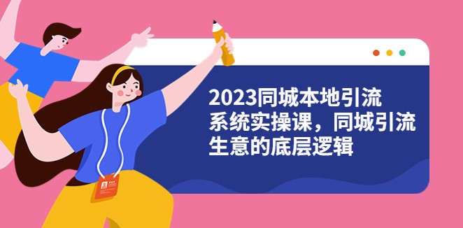 图片[1]-2023同城本地引流实操课，打造同城引流生意的成功逻辑（28节视频课）