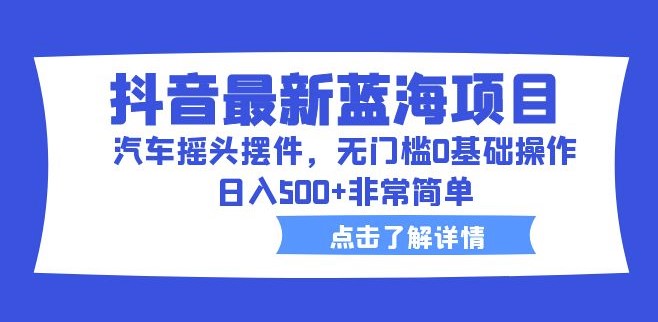 图片[1]-抖音新颖汽车摇头摆件_轻松零门槛操作_快速赚取高收入！-爱分享资源网