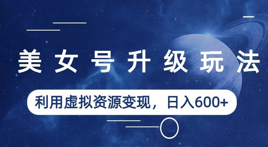 图片[1]-美女号升级攻略_利用虚拟资源赚取每日600+!(教程+素材)
