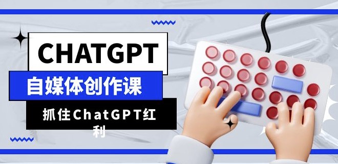 图片[1]-ChatGPT自媒体写作课-解锁ChatGPT红利-助你创作效率提升10倍