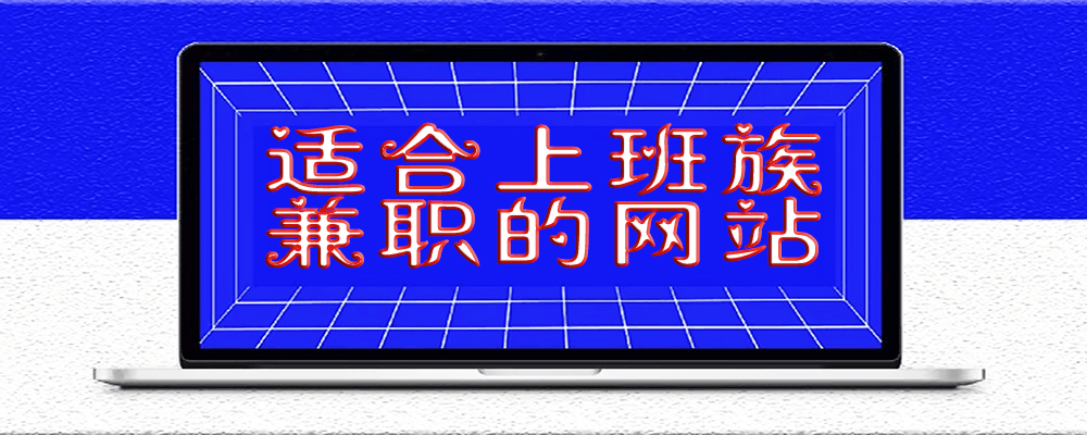 盘点几个适合上班族兼职的网站 业余时间提高收入就靠它们