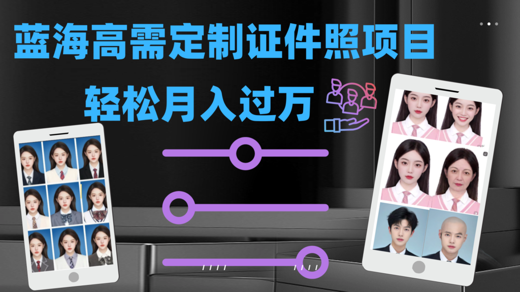 图片[1]-掌握最新趋势！打造高收入的证件照定制项目_轻松月入过万！