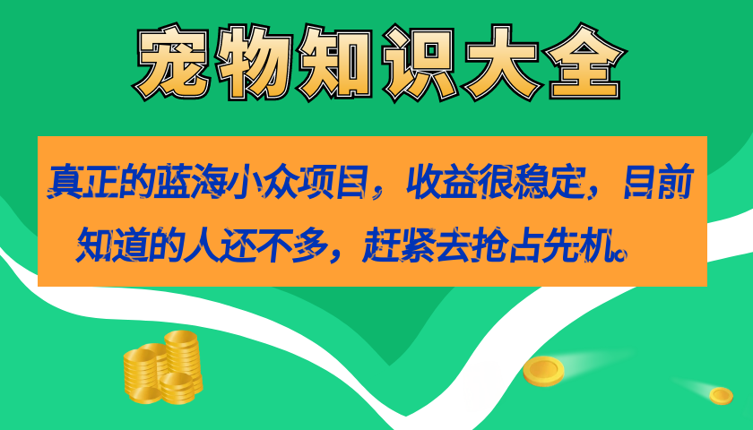 图片[1]-蓝海小众项目：宠物知识大全_收益很稳定(教务+素材)