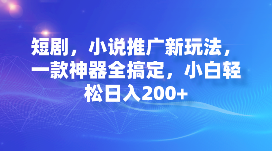图片[1]-短剧：小说推广新玩法_一款神器全搞定_日入200+