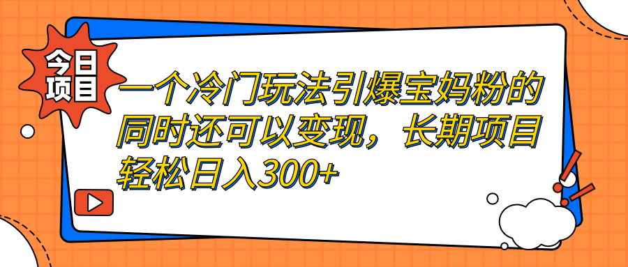 图片[1]-冷门玩法引爆宝妈粉变现_长期项目-爱分享资源网