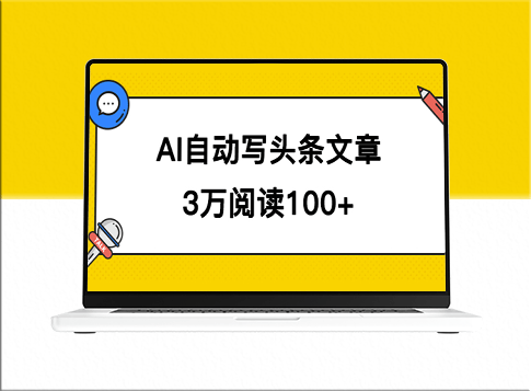 利用AI自动化创作头条号文章_3万阅读赚100元-爱分享资源网