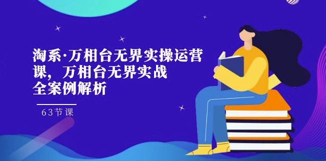 图片[1]-淘系·万相台无界实操运营全解析(63节视频课）-爱分享资源网