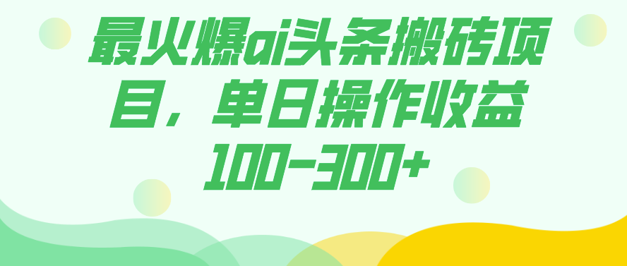 图片[1]-最火的AI头条"搬砖项目"_单日收益100~300+