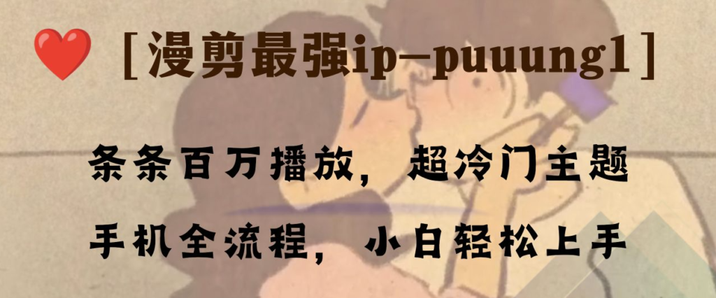 图片[1]-百万播放漫剪大师puuung1的冷门IP攻略_手机操作全教程