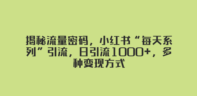 图片[1]-小红书“每天系列”引流密码_日均引流1000+_多种营销变现-爱分享资源网