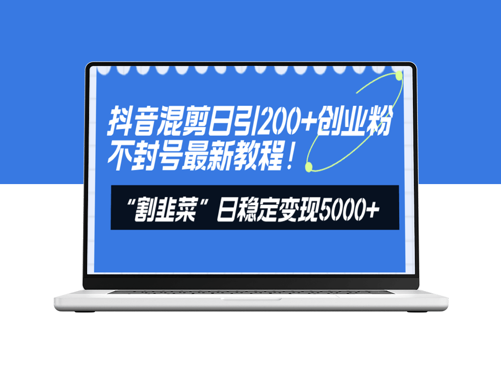 抖音混剪：引流200+创业粉_“割韭菜”日变现5000+教程