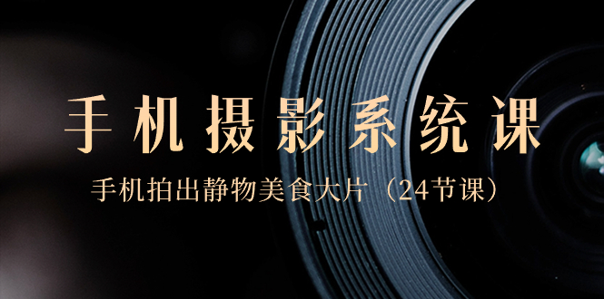 图片[1]-手机摄影课程：从0基础到拍摄令人垂涎的美食静物照片-爱分享资源网