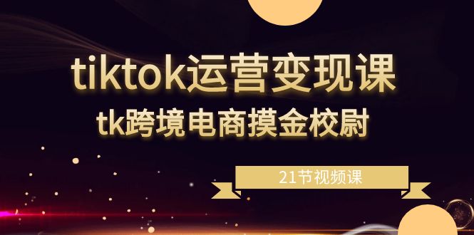 图片[1]-TikTok运营变现课程_TK跨境电商-爱分享资源网