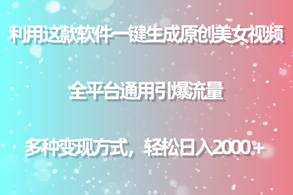 图片[1]-一款软件生成独一无二的美女视频_助您引爆全平台流量_多种变现方式-爱分享资源网