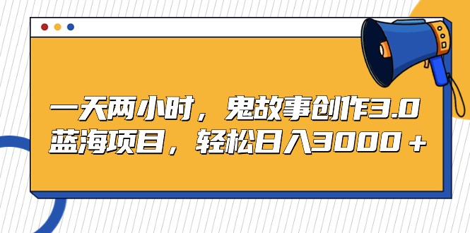 图片[1]-蓝海项目：鬼故事创作3.0助力-爱分享资源网