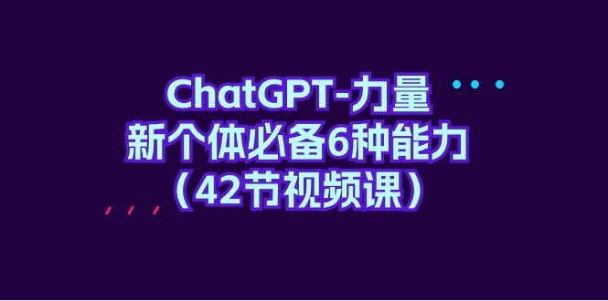 图片[1]-掌握ChatGPT六种能力_成为新时代必备个体（42节视频教程）-爱分享资源网