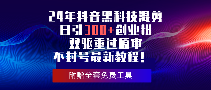 图片[1]-24年混剪黑科技：抖音日引300+创业粉_双驱重过原审不封号最新教程-爱分享资源网