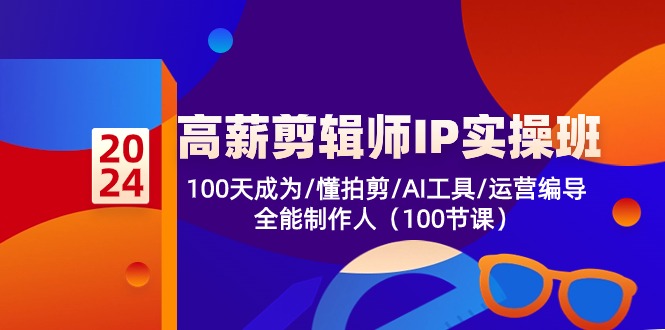 图片[1]-高薪剪辑师IP实操班第2期：100天成为拍剪专家/AI工具/运营编导/全能制作人