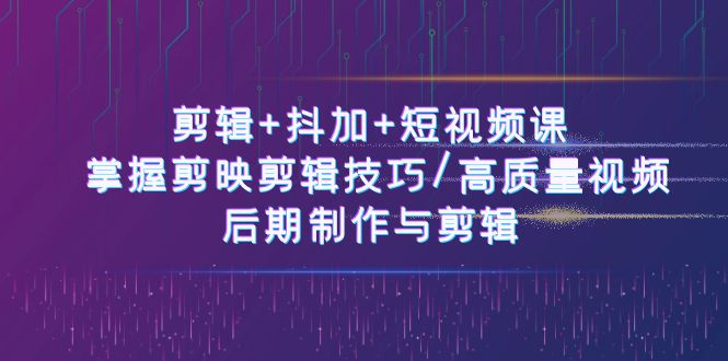 图片[1]-50节短视频剪辑大师课：剪映技巧+抖加攻略_打造专业级视频-爱分享资源网