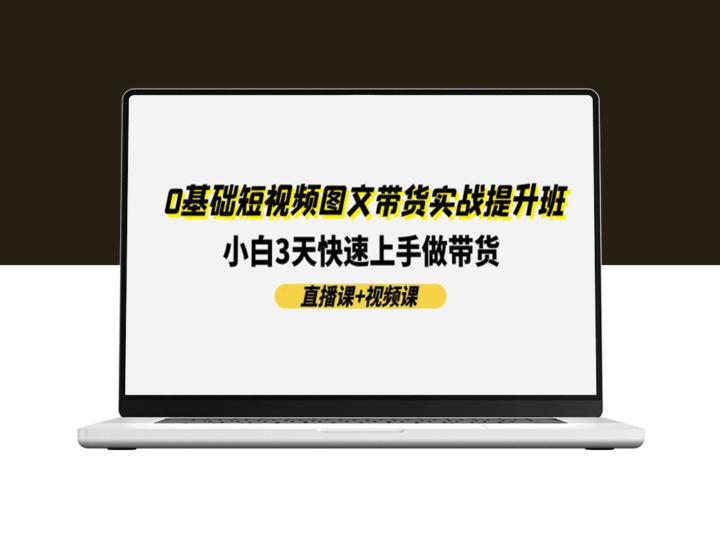 零基础短视频图文带货实战班：3天内小白变高手-爱分享资源网