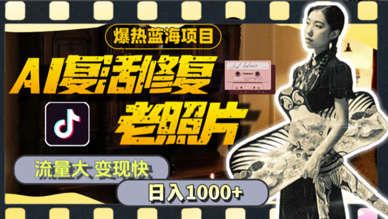 AI复活老照片！蓝海项目爆发_日赚千元_内附全套教程+素材
