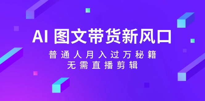 图片[1]-AI 图文带货新趋势：普通人如何月入过万_无需直播与剪辑-爱分享资源网