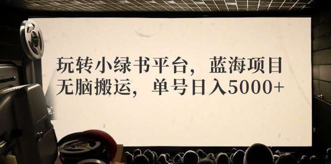 图片[1]-小绿书平台_蓝海项目技巧分享_日入5000+无脑搬运攻略-爱分享资源网