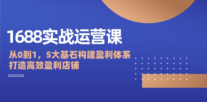 图片[1]-1688运营宝典：从零起步的盈利策略_五大核心要素打造高效店铺
