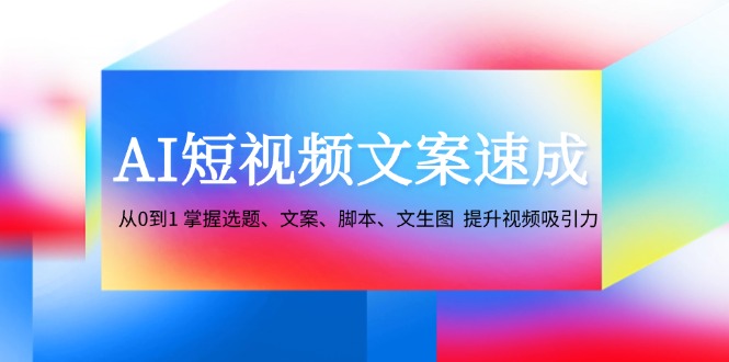 图片[1]-AI短视频文案精通指南：从零基础到高手_掌握选题_文案_脚本与图像生成