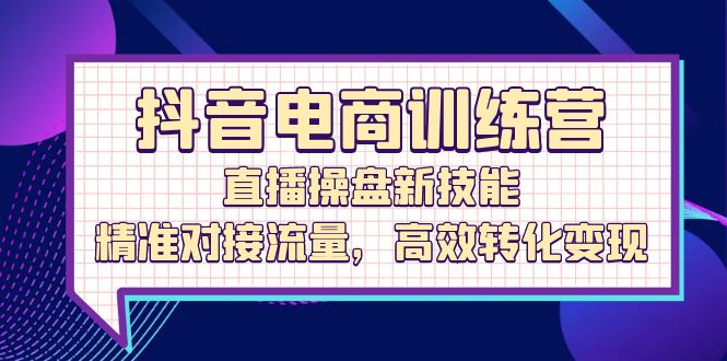 图片[1]-抖音电商训练营：直播新技能_实现流量高效转化与变现