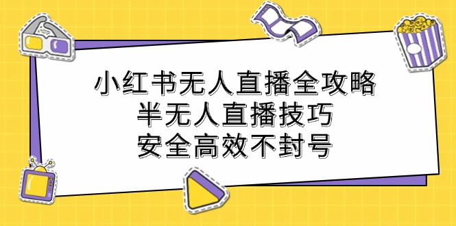 图片[1]-小红书无人直播与半无人直播技巧_避坑防封号的运营攻略