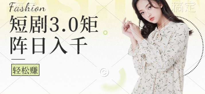 短剧3.0矩阵玩法：普通人如何日赚千元+-爱分享资源网