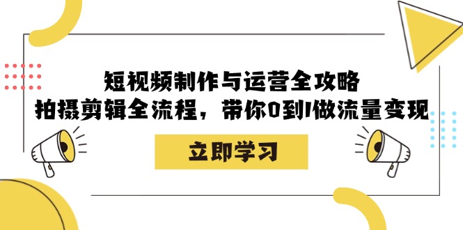 图片[1]-短视频制作与运营终极指南：从拍摄到剪辑_全流程助你实现流量变现