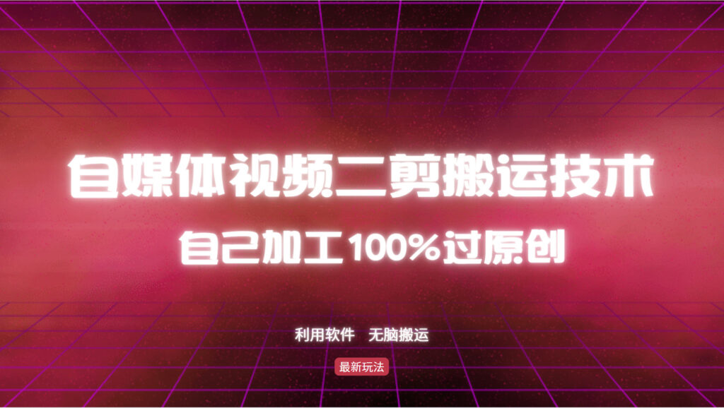 图片[1]-自媒体视频二剪搬运技巧：实现100%原创内容_无脑搬运全攻略