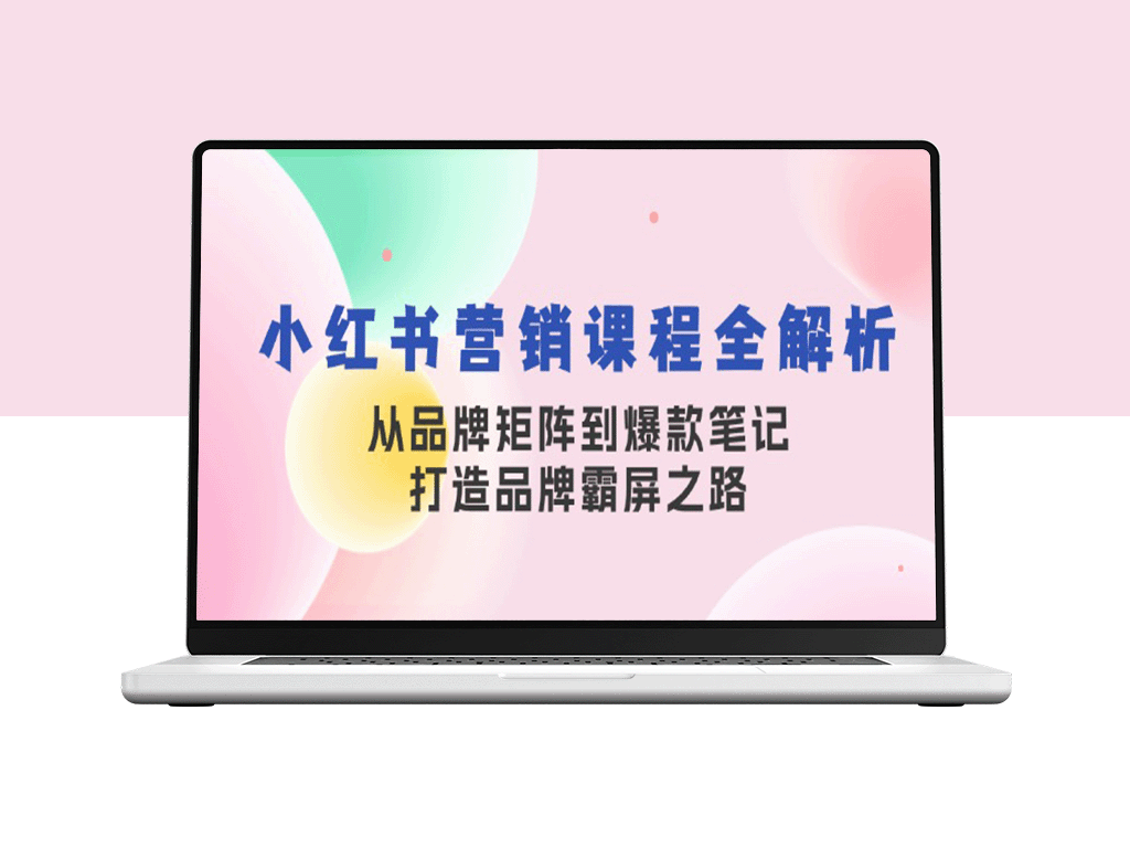 小红书营销课程全解析_从品牌矩阵到爆款笔记_打造品牌霸屏之路