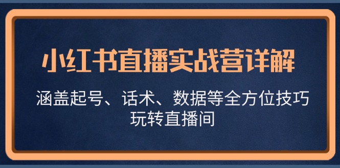 图片[1]-小红书直播实战营详解_涵盖起号_话术_数据等全方位技巧_玩转直播间