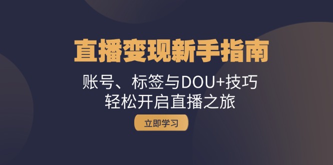图片[1]-直播变现教程：从账号设置到DOU+运用_实现盈利