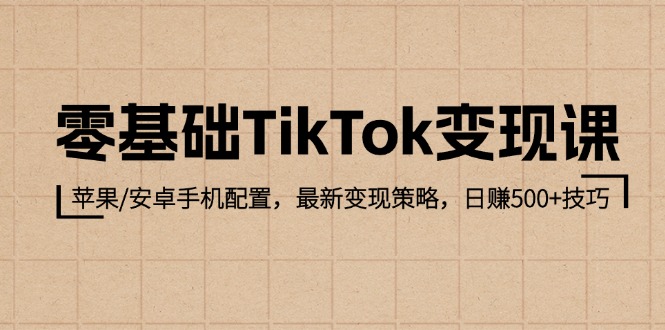 从零开始：手机TikTok变现全攻略_日赚500+的实用技巧与设备推荐