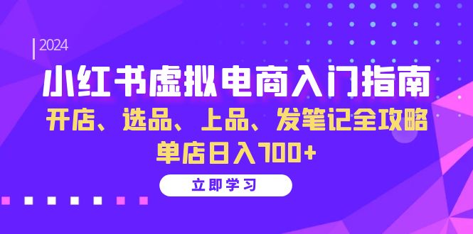 图片[1]-小红书虚拟电商全攻略：开店、选品、上架与笔记撰写技巧_日入700+