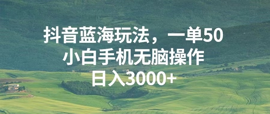 图片[1]-抖音蓝海玩法_轻松赚50元/单_手机操作轻松日赚3000+-爱分享资源网