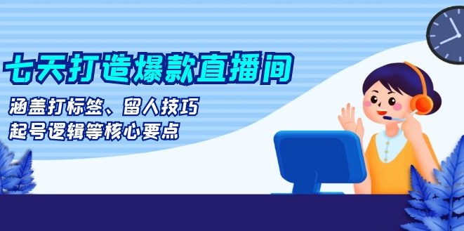 图片[1]-七天打爆直播间_标签打磨_用户留存与起号全流程-爱分享资源网