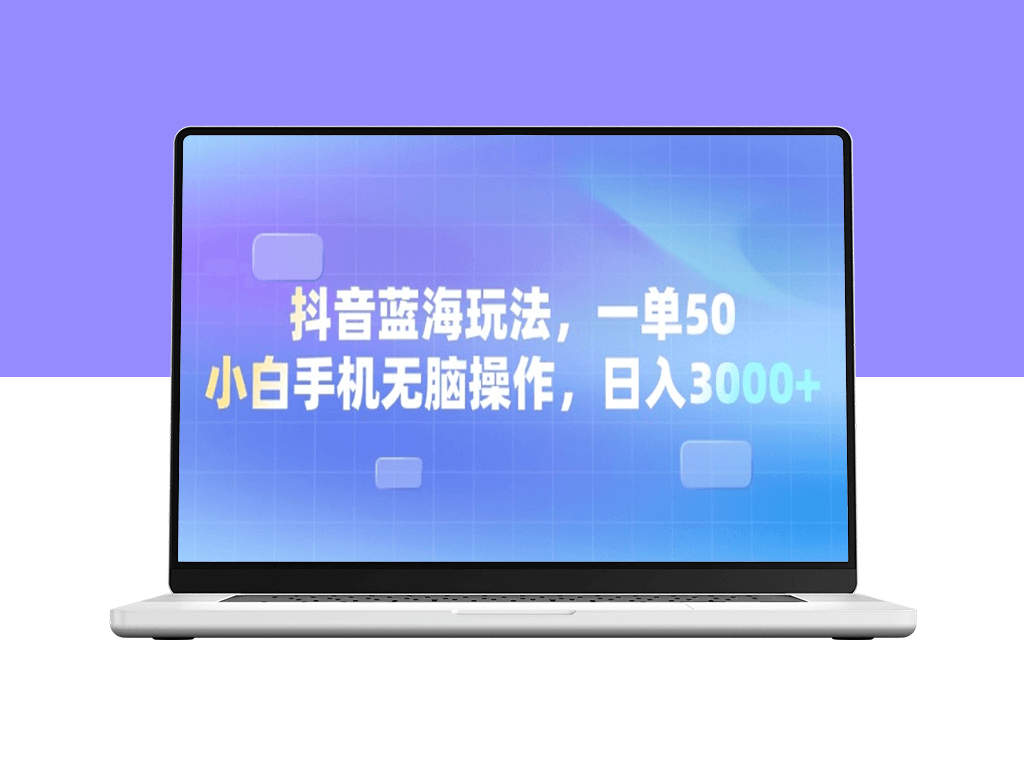 抖音蓝海项目_零基础手机操作日赚3000+